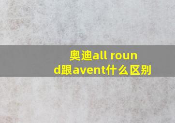 奥迪all round跟avent什么区别